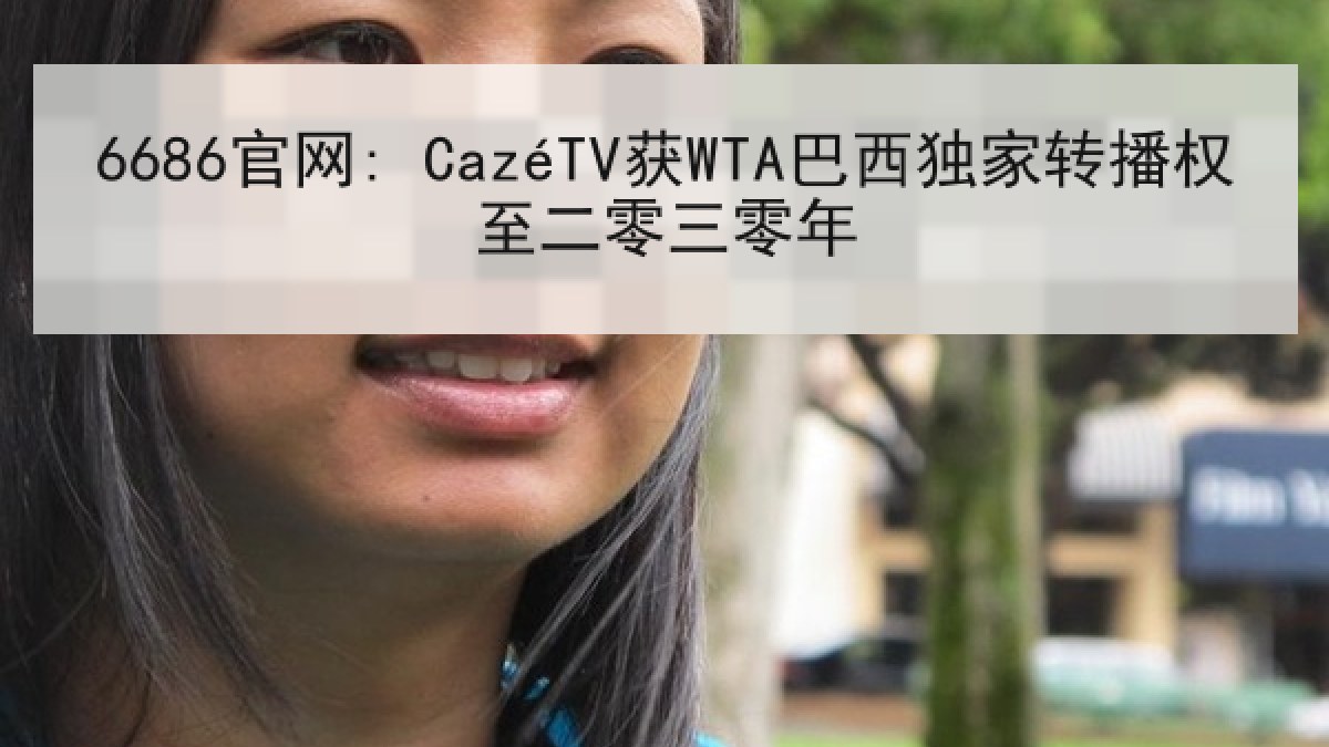 6686官网: CazéTV获WTA巴西独家转播权至二零三零年
