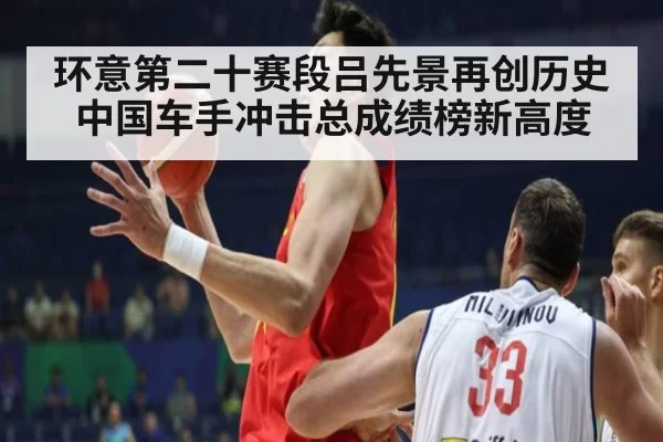 环意第二十赛段吕先景再创历史中国车手冲击总成绩榜新高度